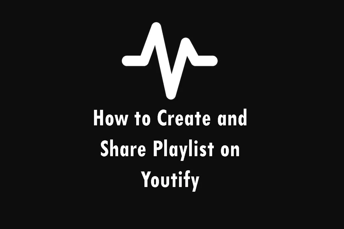 Guide on How to Create and Share Playlists on Youtify